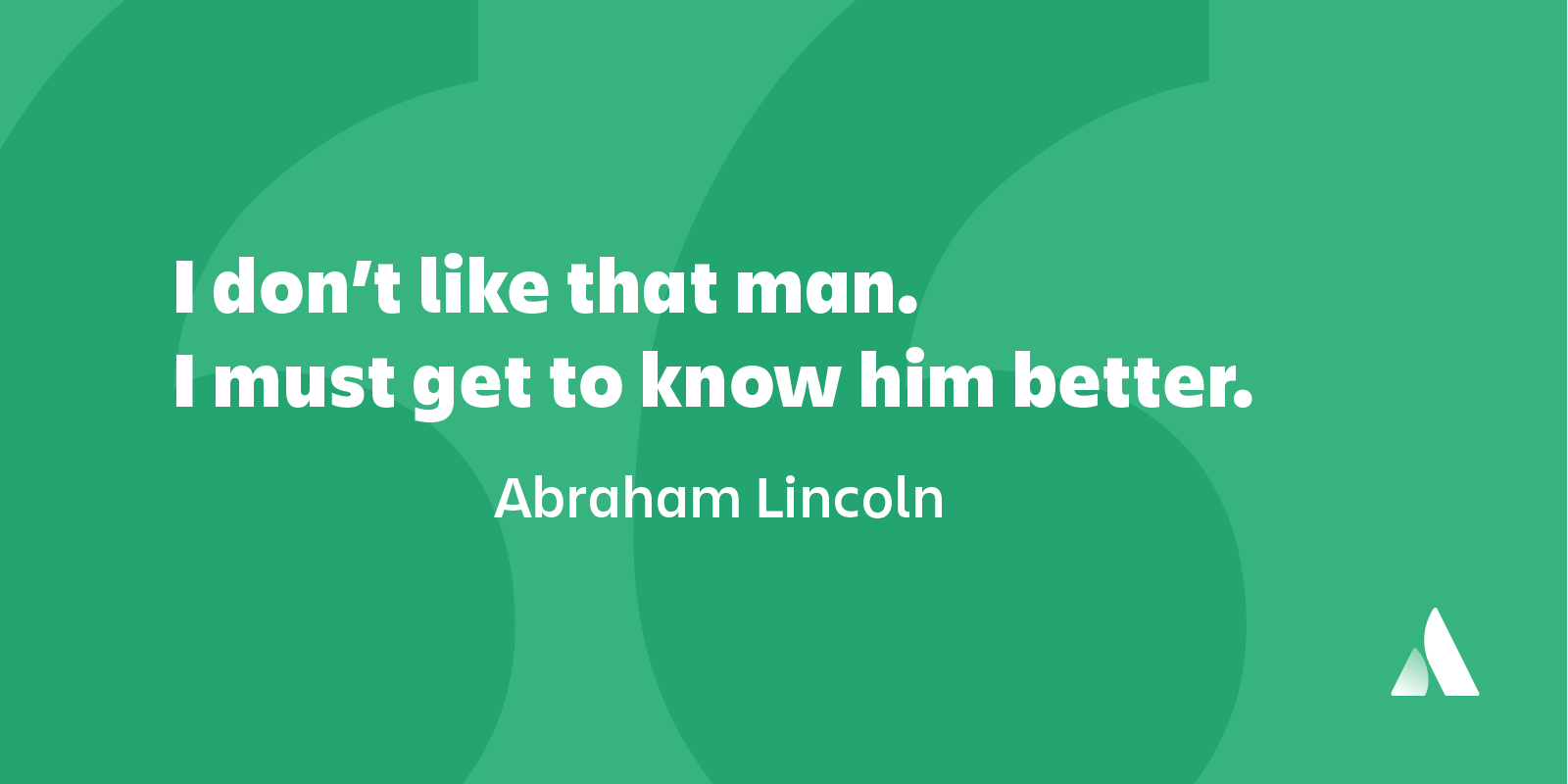 teamwork quotes I don't like that man I must get to know him better Abraham Lincoln