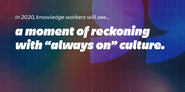 workplace trends 2020: the end of always-on culture