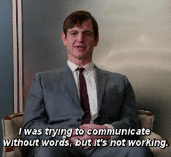 gif saying 'i was trying to communicate without words but it's not working'
